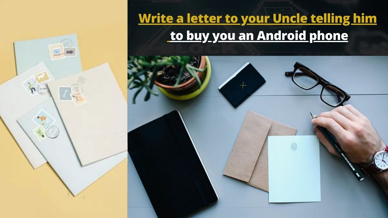 write-a-letter-to-your-uncle-telling-him-to-buy-you-an-android-phone