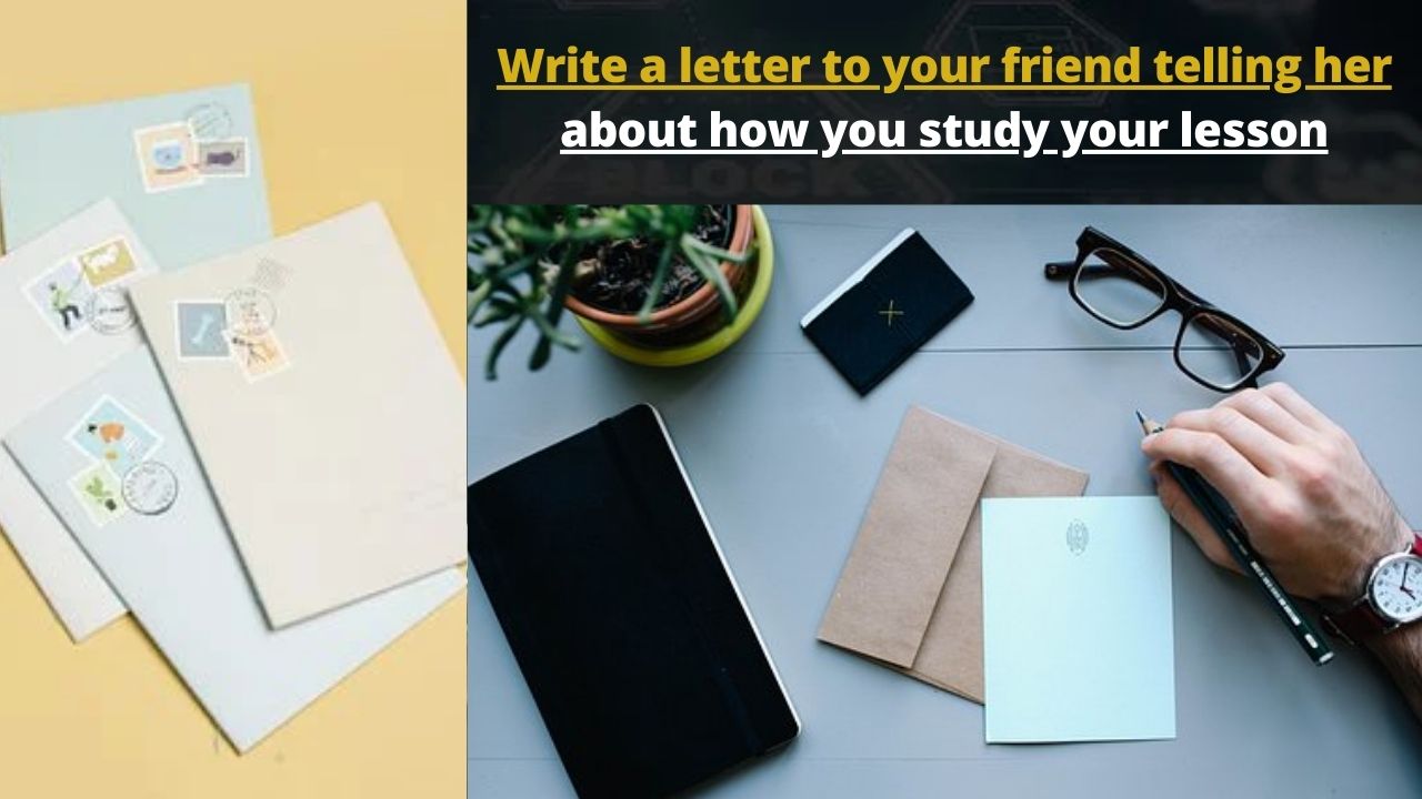 write-a-letter-to-your-friend-telling-her-about-how-you-study-your